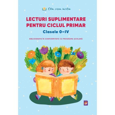 Lecturi suplimentare pentru Ciclul Primar Clasele 0 - IV. Bibliografie in conformitate cu programa scolara